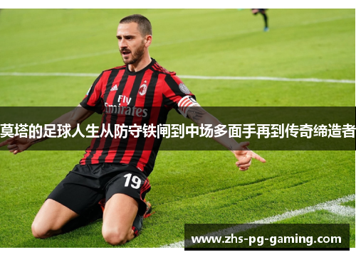 莫塔的足球人生从防守铁闸到中场多面手再到传奇缔造者 莫塔的足球人生从防守铁闸到中场多面手再到传奇缔造者