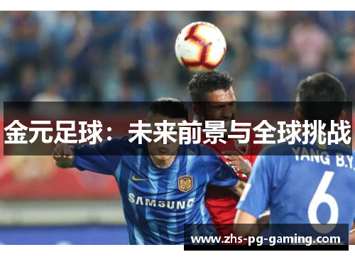 金元足球:未来前景与全球挑战 金元足球:未来前景与全球挑战