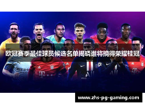 欧冠赛季最佳球员候选名单揭晓谁将摘得荣耀桂冠 欧冠赛季最佳球员候选名单揭晓谁将摘得荣耀桂冠