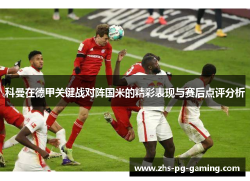 科曼在德甲关键战对阵国米的精彩表现与赛后点评分析 科曼在德甲关键战对阵国米的精彩表现与赛后点评分析