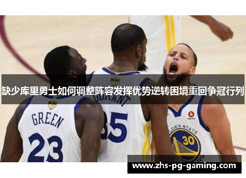 缺少库里勇士如何调整阵容发挥优势逆转困境重回争冠行列